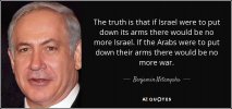 quote-the-truth-is-that-if-israel-were-to-put-down-its-arms-there-would-be-no-more-israel-benj...jpg