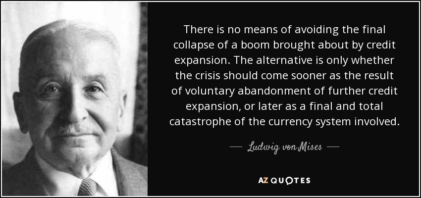 quote-there-is-no-means-of-avoiding-the-final-collapse-of-a-boom-brought-about-by-credit-expansion-ludwig-von-mises-57-17-67.jpg