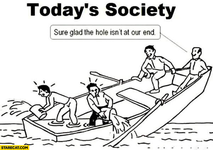 todays-society-sure-glad-the-hole-isnt-at-our-end-sinking-boat.jpg